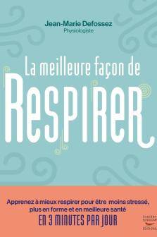 La meilleure façon de respirer, Apprenez à mieux respirer pour être moins stressé, plus en forme et en meilleure santé en 3 minutes par jour