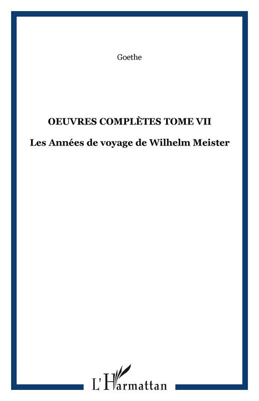 Oeuvres complètes / Goethe, Tome VII, Les années de voyage de Wilhelm Meister, OEuvres complètes Tome VII, Les Années de voyage de Wilhelm Meister