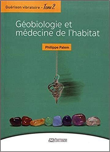 Guérison vibratoire, 2, Géobiologie et médecine de l'habitat Philippe Palem