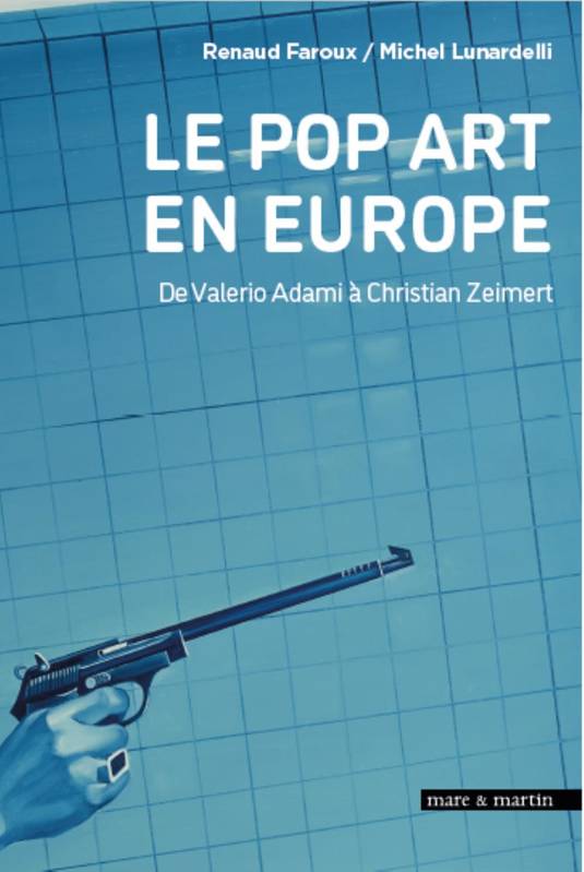 Livres Arts Beaux-Arts Histoire de l'art LE POP ART EN EUROPE, DE VALERIO ADAMI A CHRISTIAN ZEIMERT RENAUD FAROUX