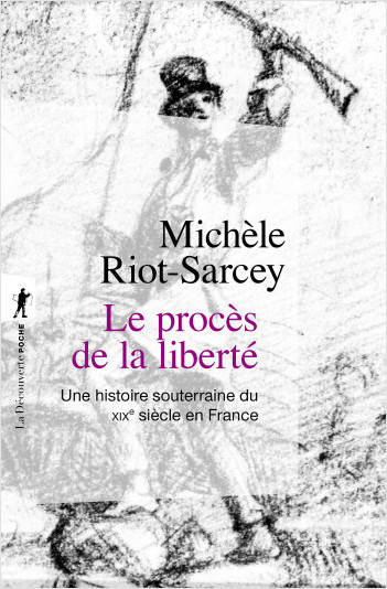 Livres Histoire et Géographie Histoire Histoire du XIXième et XXième Le procès de la liberté - Une histoire souterraine du XIXe siècle en France Michèle Riot-Sarcey