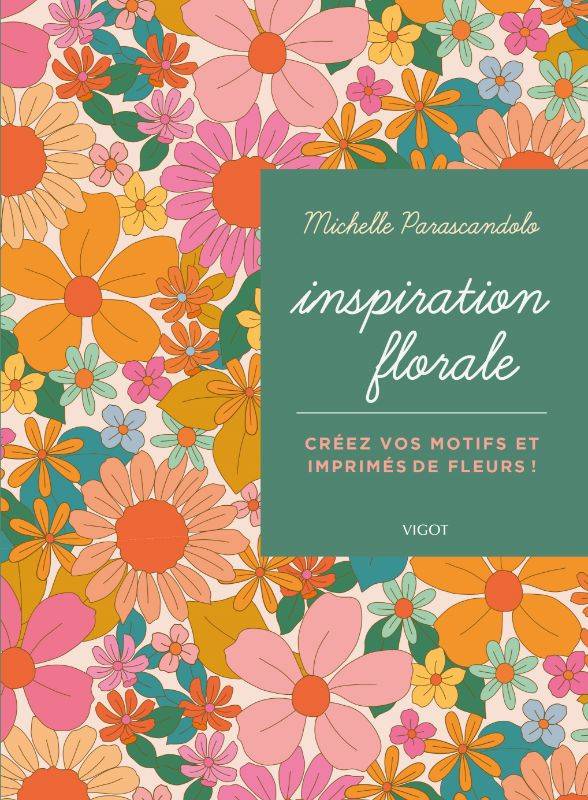 Livres Loisirs Loisirs créatifs et jeux Loisirs créatifs Inspiration florale, Créez vos motifs et imprimés de fleurs ! Michelle Parascandolo