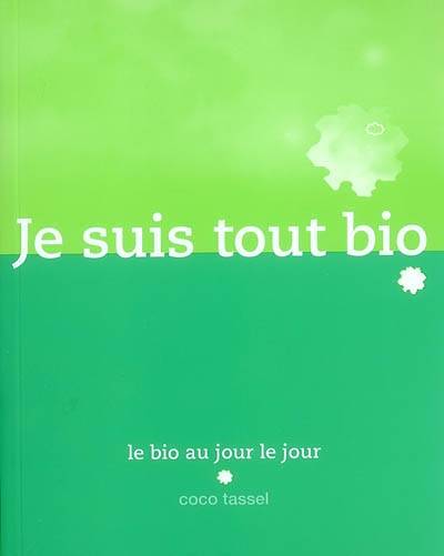 Je suis tout bio - le bio au jour le jour, le bio au jour le jour