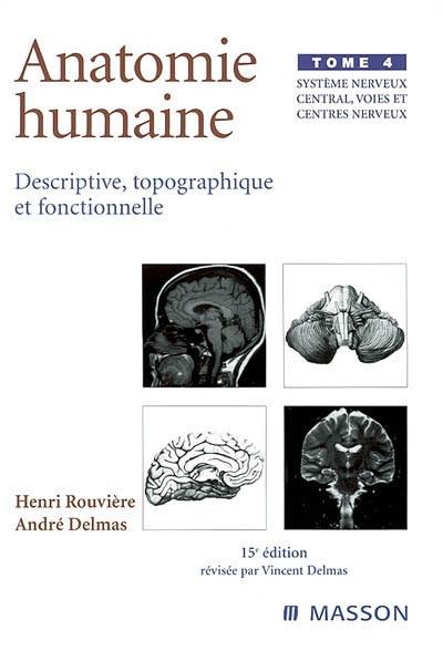 Livres Santé et Médecine Médecine Généralités Tome IV, Système nerveux central, voies et centres nerveux, Anatomie humaine. Descriptive, topographique et fonctionnelle. Système nerveux central, voies et cen, descriptive, topographique et fonctionnelle Henri Rouvière, André Delmas