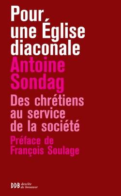 Pour une Eglise diaconale, Des chrétiens au service de la société Antoine Sondag