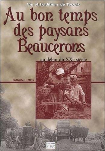 Livres Littérature et Essais littéraires Romans Régionaux et de terroir Au bon temps des paysans beaucerons - au début du XXe siècle, au début du XXe siècle Bathilde Simon