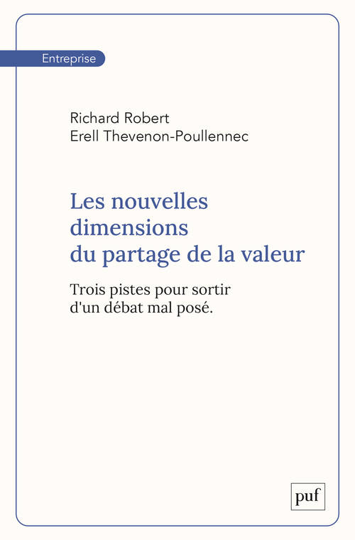 Livres Économie-Droit-Gestion Management, Gestion, Economie d'entreprise Entreprise Les nouvelles dimensions du partage de la valeur, Trois pistes pour sortir d'un débat mal posé Richard Robert, Erell Thevenon-Poullennec