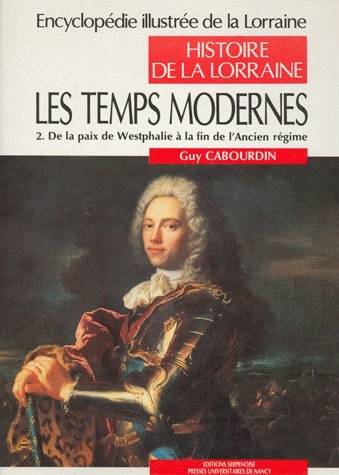 Encyclopédie illustrée de la Lorraine ., 1, Histoire de la Lorraine, Les temps modernes, Tome 2 : de la paix de Westphalie à la fin de l'ancien régime