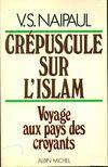 Crépuscule sur l'islam voyage au pays des croyants., voyage au pays des croyants V. S. Naipaul