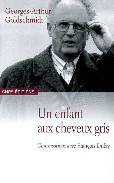 Un enfant aux cheveux gris. Conversation avec François Dufay, conversations avec François Dufay