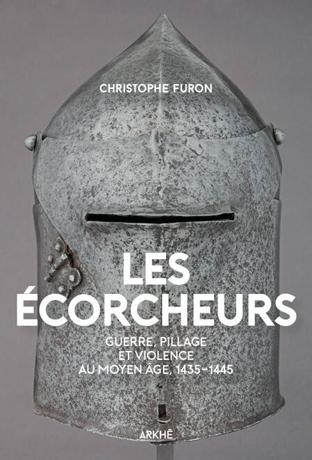 Les Écorcheurs - Violence et pillage au moyen Age, 1435-1445 Christophe FURON