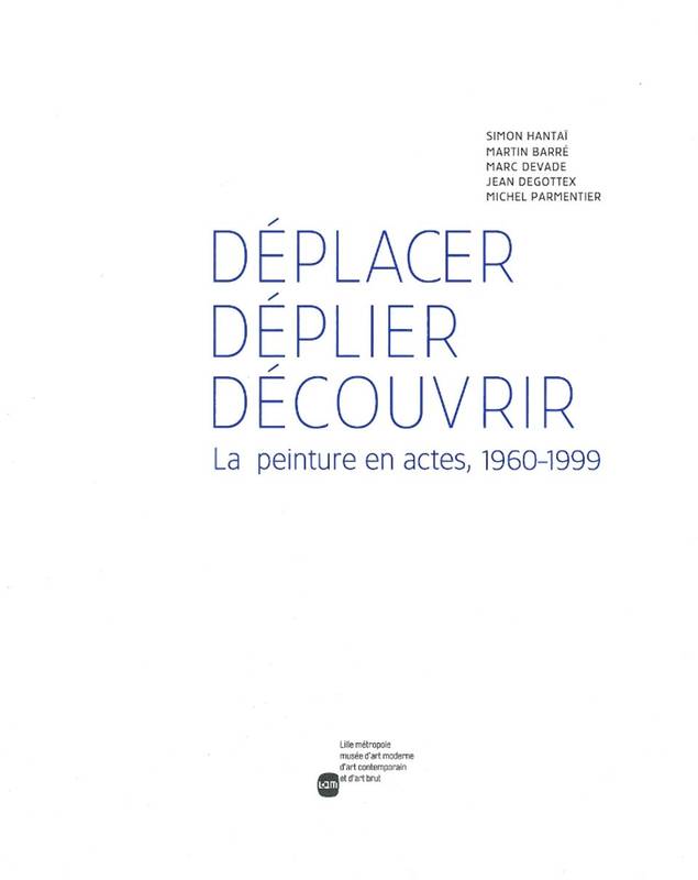 Livres Arts Beaux-Arts Histoire de l'art Déplacer, déplier, découvrir, La peinture en actes, 1960-1999 Philip Armstrong, Lille métropole, musée d'art moderne, d'art contemporain et d'art brut