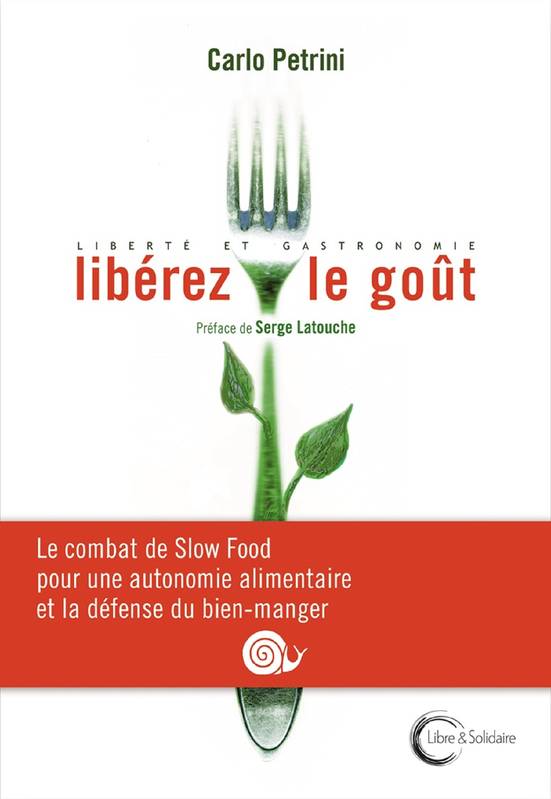 Livres Loisirs Gastronomie Cuisine Libérez le goût !, Le combat de Slow Food pour une autonomie alimentaire et gastronomique Serge Latouche, Leila Pailhès, Carlo Petrini