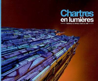 Chartres en lumières, tableaux lumineux dans la ville, [11 avril-20 septembre 2008] Fête de la lumière, Xavier de Richemont