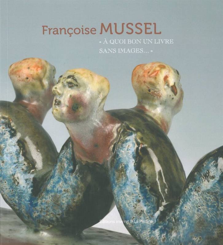 Francoise Mussel,A quoi Bon un Livre Sans Images, Catalogue de l'Expo Roubaix la Piscine