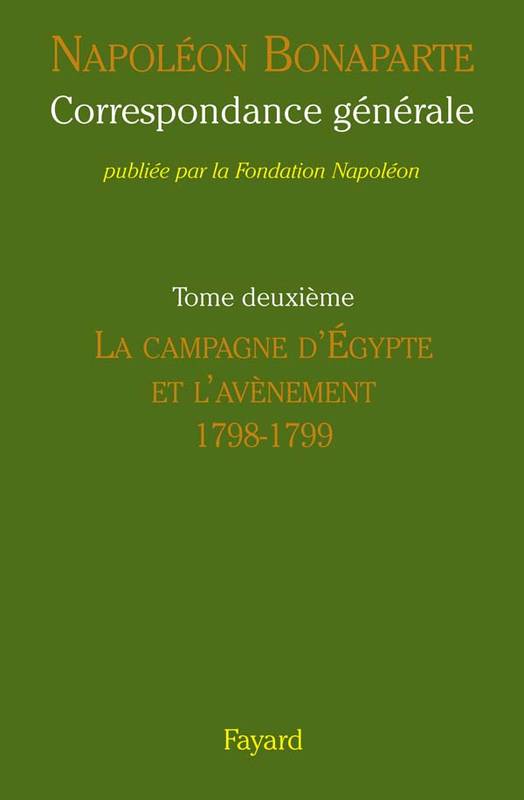 Correspondance générale / Napoléon Bonaparte, 2, Correspondance générale de Napoléon, tome 2, La campagne d'Égypte et l'avènement (1798-1799)