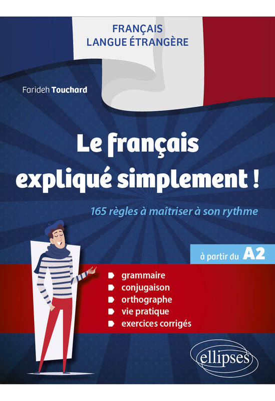 Livres Dictionnaires et méthodes de langues Langue française FLE (français langue étrangère) - Le français expliqué simplement !, 165 règles à maîtriser à son rythme (Grammaire, conjugaison, orthographe, vie pratique, exercices corrigés) (à partir du A2) Farideh Touchard