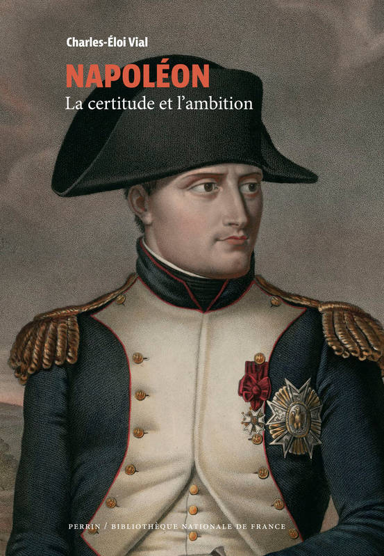 Napoléon (Collection BNF), La certitude et l'ambition Charles-Éloi Vial