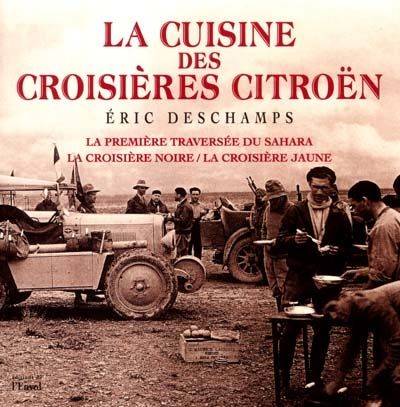La cuisine des croisières Citroën - la première traversée du Sahara, la croisière noire, la croisière jaune, la première traversée du Sahara, la croisière noire, la croisière jaune Eric Deschamps