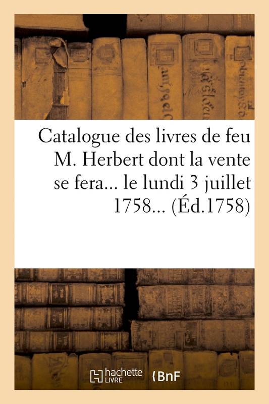 Catalogue des livres de feu M. Herbert dont la vente se fera le lundi 3 juillet 1758 (Éd.1758)