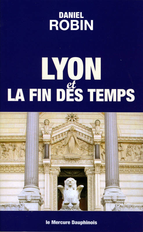 Lyon et la fin des temps, De la jérusalem terrestre à la jérusalem céleste Daniel Robin