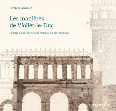 Livres Histoire et Géographie Histoire Histoire du XIXième et XXième Les manières de Viollet-le-Duc - La forge d'une théorie de la restauration par la pratique Bérénice Gaussuin