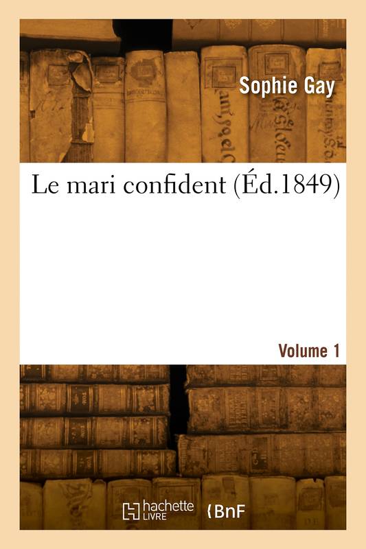 Livres Littérature et Essais littéraires Essais Littéraires et biographies Biographies et mémoires Le mari confident. Volume 1 Sophie Gay