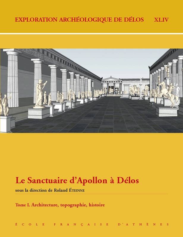 Exploration archéologique de Délos., 44, Le Sanctuaire d'Apollon à Délos. Tome I, Architecture, topographie, histoire