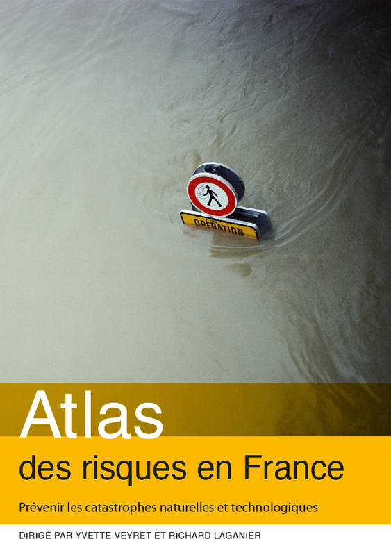 Atlas des risques en France. Prévenir les catastrophes naturelles et technologiques Yvette Veyret, Richard Laganier