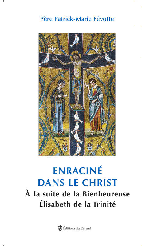 Livres Spiritualités, Esotérisme et Religions Religions Christianisme ENRACINE DANS LE CHRIST, à la suite de la bienheureuse Élisabeth de la Trinité Patrick-Marie Févotte