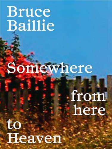Bruce Baillie: Somewhere from Here to Heaven /anglais BAILLIE BRUCE