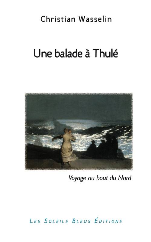 Livres Sciences Humaines et Sociales Actualités Une balade à Thulé, Voyage au bout du nord Christian Wasselin