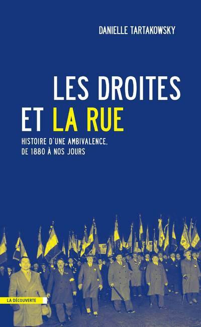 Livres Sciences Humaines et Sociales Actualités Les droites et la rue, histoire d'une ambivalence, de 1880 à nos jours Danielle Tartakowsky