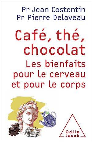 Café, thé, chocolat, Les bienfaits pour le cerveau et le corps Jean Costentin, Pierre Delaveau