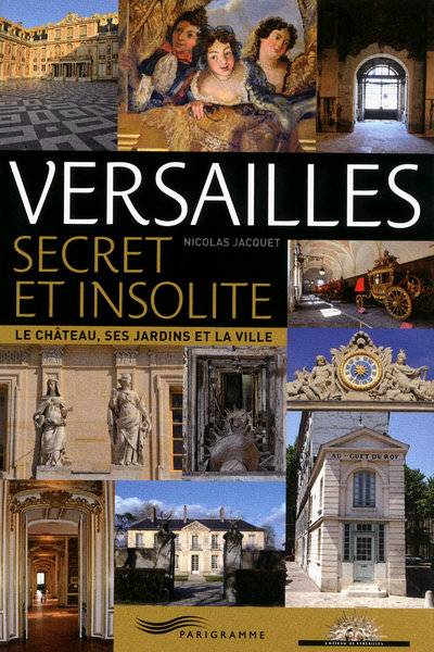 Livres Loisirs Voyage Guide de voyage Versailles secret et insolite, le château, ses jardins et la ville Nicolas Jacquet