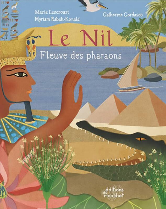 Le Nil : fleuve des pharaons Marie LESCROART, Myriam RABAH-KONATE