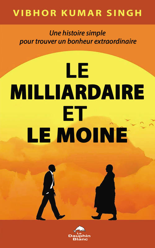 Le milliardaire et le moine, Une histoire simple pour trouver un bonheur extraordinaire