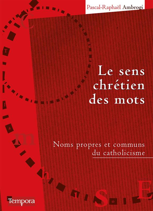 Livres Spiritualités, Esotérisme et Religions Religions Christianisme Le sens chrétien des mots, Noms propres et communs du catholicisme Pascal-Raphaël Ambrogi