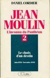 Jean Moulin, l'inconnu du panthéon Tome II : le choix d'un destin (juin 1936 novembre 1940)