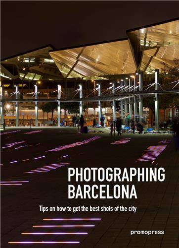 Photographing Barcelona. Tips on how to get the best shots of the city /anglais