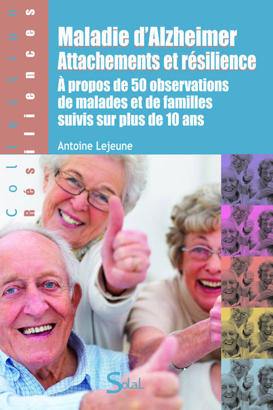 Livres Sciences Humaines et Sociales Psychologie et psychanalyse Maladie d'Alzheimer, attachements et résilience, À propos de 50 observations de malades et de familles suivis sur plus de 10 ans Antoine Lejeune