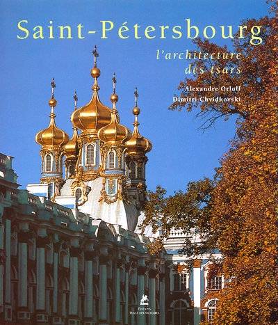 Livres Loisirs Voyage Beaux livres Saint-Pétersbourg - L'architecture des Tsars, aint-Pétersbourg : l'architecture des tsars Dimitri Chvidkovski, Alexander Orloff