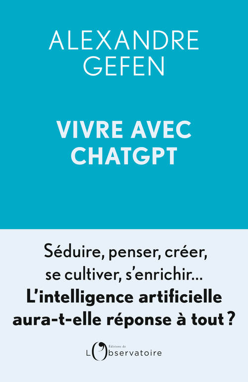 Vivre avec ChatGPT, Séduire, penser, créer, se cultiver, s'enrichir... L'intelligence artificielle aura-t-elle réponse à tout ?