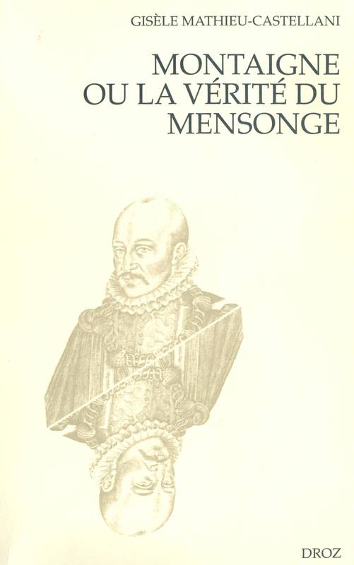 Montaigne ou la vérité du mensonge Gisèle Mathieu-Castellani