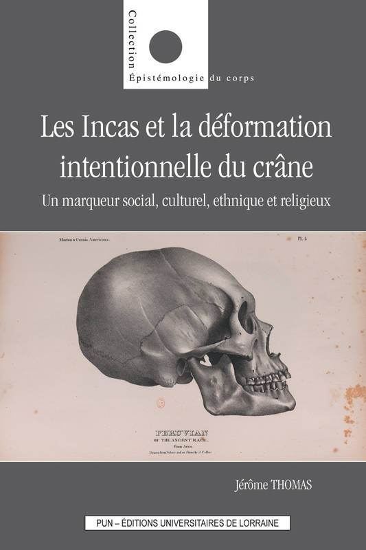 Livres Sciences Humaines et Sociales Anthropologie-Ethnologie Les Incas et la déformation intentionnelle du crâne, Un marqueur social, culturel, ethnique et religieux Jérôme Thomas