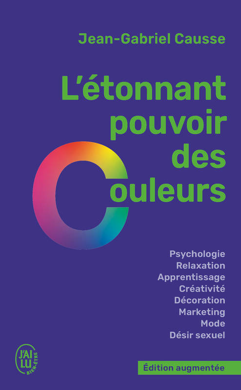 Livres Bien être Développement personnel L'étonnant pouvoir des couleurs, Comment elles influencent comportements, humeur, capacités intellectuelles ou désir Jean-Gabriel Causse