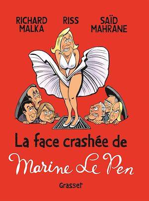 La face crashée de Marine Le Pen Saïd Mahrane, Richard Malka, Riss