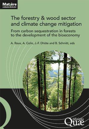 The forestry & wood sector and climate change mitigation, From carbon sequestration in forests to the development of the bioeconomy Bertrand Schmitt, Alice Roux, Antoine Colin, Jean-François Dhôte