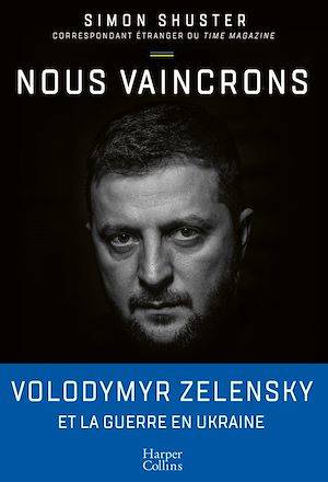 Nous vaincrons, Le journal de guerre de Volodymyr Zelensky, sous la plume du seul journaliste à avoir accès au prési Simon Shuster