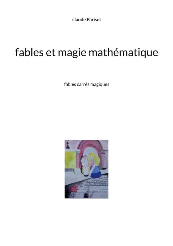 Livres Littérature et Essais littéraires Poésie Fables et magie mathématique, Fables carrés magiques Claude Pariset